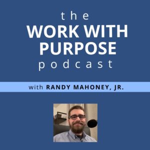 podcast logo; text reads the work with purpose podcast with randy mahoney jr. ; Copyright -- 2020-present, the work with purpose podcast, created by Randy Mahoney, Jr. and part of Work With Purpose Career Help (WWPCareerHelp); All rights reserved.