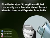 Fine Perforators Strengthens Global Leadership as a Premier Nickel Screen Manufacturer and Exporter from India