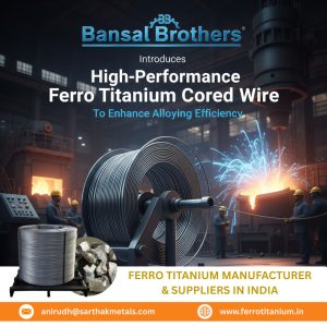 Bansal Brothers Introduces High-Performance Ferro Titanium Cored Wire to Enhance Alloying Efficiency