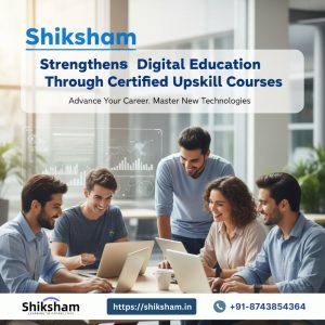 Shiksham Strengthens Digital Education Through Certified Upskill Courses